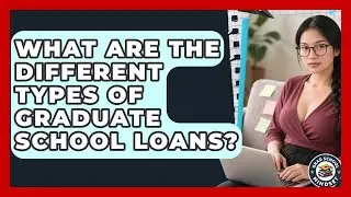What Are The Different Types Of Graduate School Loans? - Grad School Mindset