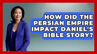 How Did The Persian Empire Impact Daniel's Bible Story? - Explaining Bible Verses