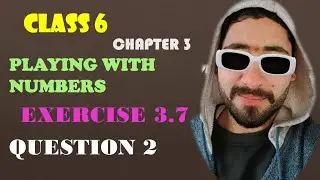 Q-2 EX 3.7 CHAPTER 3  Playing with Numbers CLASS 6