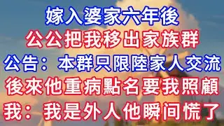 嫁入婆家六年後，公公把我移出家族群，公告：本群只限陸家人交流！後來他重病點名要我照顧。我：我是外人不管你家事他慌了！#生活經驗#情感故事#故事#小說#情感#婚姻#深夜淺讀 深夜淺讀#說故事