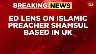 Arvind Ojha Reports: ED Registers Money Laundering Case Against UK-Based Maulana Shamsul Huda Khan