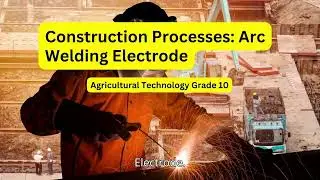 Agricultural Technology grade 10: Construction Processes - Arc Welding Electrode