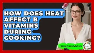 How Does Heat Affect B Vitamins During Cooking? - The Health Supplement Hub