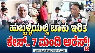 Hubballi Case | Seven Accused Arrested | ಹುಬ್ಬಳ್ಳಿಯಲ್ಲಿ ಚಾಕು ಇರಿತ ಕೇಸ್.. 7 ಮಂದಿ ಅರೆಸ್ಟ್!