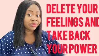 How to Delete Your Feelings for a Man and take back your power
