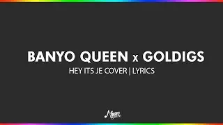 Banyo Queen x Goldigs - Hey Its Je Cover | Lyrics