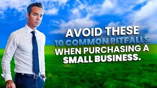 Avoid These 10 Common Pitfalls When Purchasing a Small Business