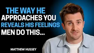 The Way He Approaches You Reveals His Feelings | Men Do This Unconsciously 🔥 Matthew Hussey