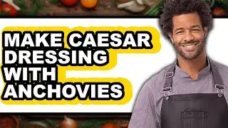 How To Make Caesar Dressing With Anchovies (Full Guide)