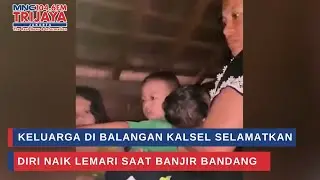 Keluarga di Balangan Kalsel Selamatkan Diri Naik Lemari Saat Banjir Bandang | Trijaya Update