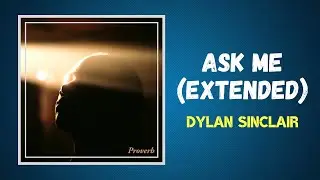 Dylan Sinclair - Ask Me (Extended) (Lyrics)