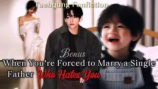 Bonus || When You&rsquo;re Forced to Marry a Single Father Who Hates You || Taehyung FF