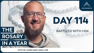 Day 114: Baptized with Him &mdash; The Rosary in a Year (with Fr. Mark-Mary Ames)