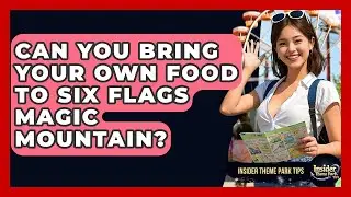 Can You Bring Your Own Food To Six Flags Magic Mountain? - Insider Theme Park Tips