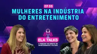 Ep. 5 - ELA TALKS: Mulheres na Indústria do Entretenimento