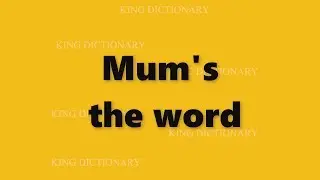 Mum's the word meaning