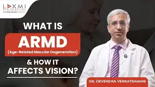 Understanding ARMD: Causes, Symptoms & Treatment by Dr. Devendra Venkatramani | Laxmi Eye Hospital