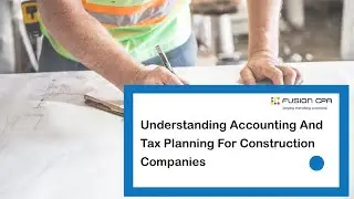 Understanding Accounting And Tax Planning For Construction Companies