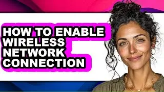 How to Enable Wireless Network Connection - Step by Step