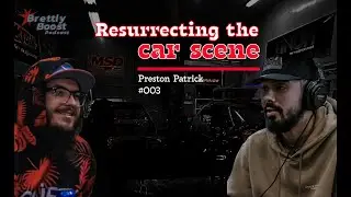 Ep. # 003 - Resurrecting the Local Car Scene | Preston Patrick x Brettly Boost