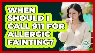When Should I Call 911 For Allergic Fainting?