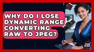 Why Do I Lose Dynamic Range Converting RAW To JPEG? - Image Review Studio