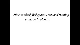 how to check disk spaces ,ram and running process in ubuntu