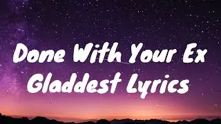 Gladdest - Done With Your EX (Lyrics)