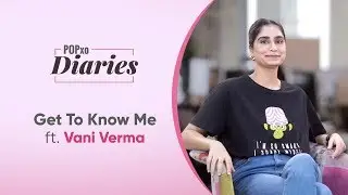 POPxo Diaries: Get To Know Me Ft. Vani Verma - POPxo