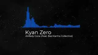 Kyan Zero - Already Gone (feat. Bad Karma Collective)