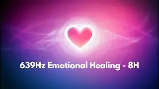8 Hours of 639Hz Emotional Healing Frequency for Deep Sleep and Inner Balance
