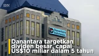 Danantara targetkan dividen besar, capai US$10 miliar dalam 5 tahun