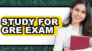 How to Study for Gre Exam (easy Method)