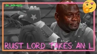 RUST LORD TAKES THE L