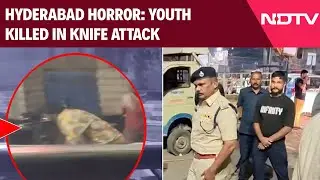 Hyderabad Knife Murder | Hyderabad Horror: Youth Killed In Sharp-Weapon Attack