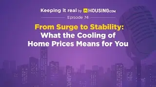 Ep 74 From Surge to Stability: What the Cooling of Home Prices Means for You