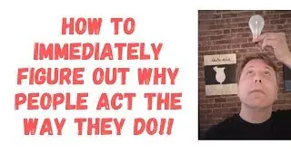 How to immediately figure out why people act the way they do