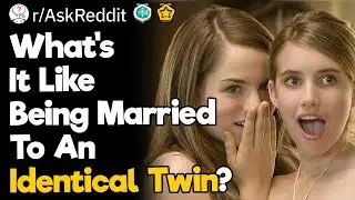 What's it Like Being Married To An Identical Twin?