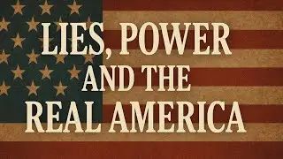 Lies, Power, and the Real America