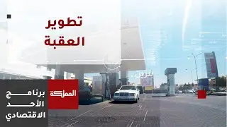 الأحد الاقتصادي | دور شركة تطوير العقبة في تنمية المدينة وجذب الاستثمارات
