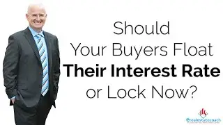 Should Your Buyers Float Their Interest Rate or Lock Now