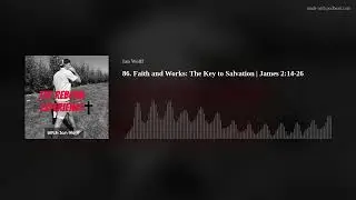 86. Faith and Works: The Key to Salvation | James 2:14-26