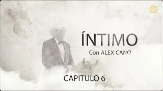 ÍNTIMO con Alex Cano - Capitulo 6
