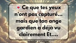 💌 Ce que tes yeux n'ont pas capturé... mais que ton ange gardien a déjà vu clairement Et....