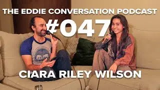 The Eddie Conversation Podcast #047 - Ciara Riley Wilson | Actor