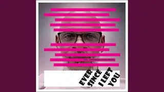 EVER SINCE I LEFT YOU (Celebrate Yourself Mix)