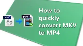 How to quickly convert MKV to MP4