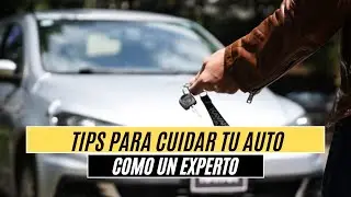 TIPS PARA CUIDAR TU AUTO COMO UN EXPERTO.