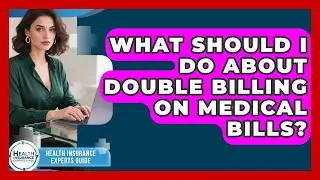 What Should I Do About Double Billing On Medical Bills? - Health Insurance Experts Guide