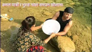 कमल यात्री र भुरुङ माछा समाउन खोलामा ! लगाए यस्तो उपाय | Kamal Yatri & Bhurung.